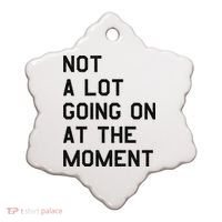 Not A Lot Going On At The Moment Ceramic Ornament thumb 0