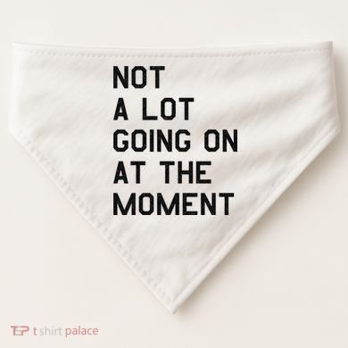 Not A Lot Going On At The Moment USA-Made Doggie Bandana