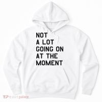 Not A Lot Going On At The Moment Hoodie thumb 0