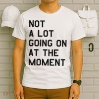 Not A Lot Going On At The Moment T-Shirt thumb 6
