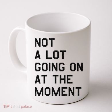 Not A Lot Going On At The Moment Coffee Mug