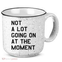 Not A Lot Going On At The Moment 15oz Campfire Ceramic Mug thumb 0