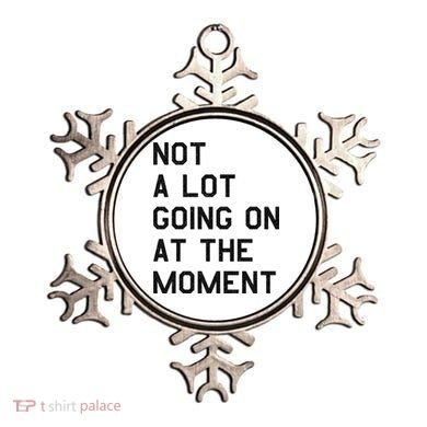 Not A Lot Going On At The Moment Ornament