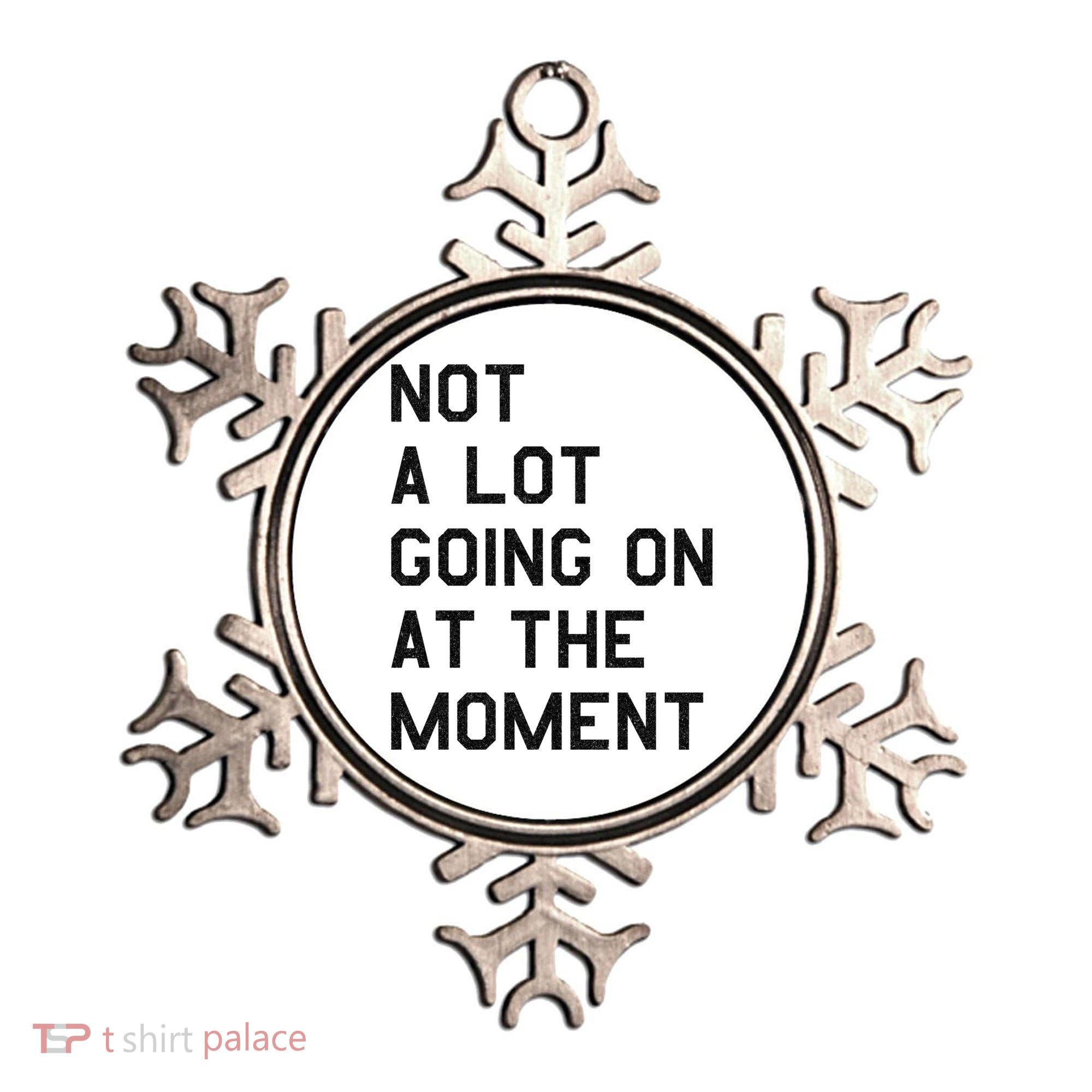 Not A Lot Going On At The Moment Ornament