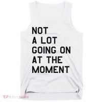 Not A Lot Going On At The Moment Tank Top thumb 0