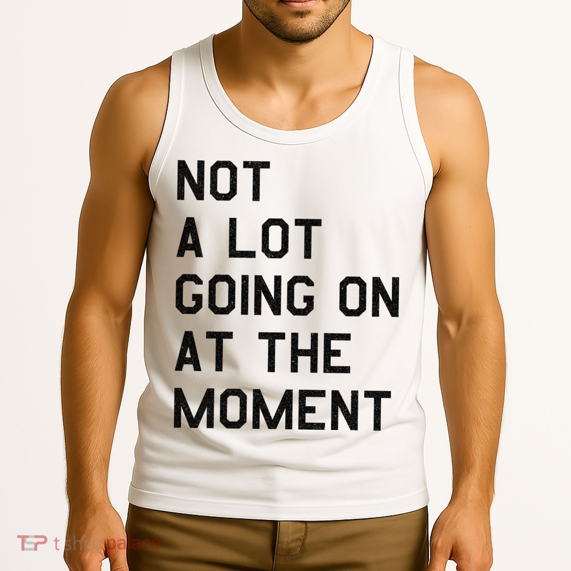 Not A Lot Going On At The Moment Tank Top