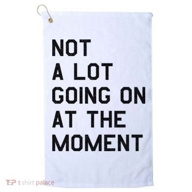 Not A Lot Going On At The Moment Golf Towel