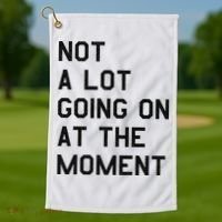 Not A Lot Going On At The Moment Golf Towel thumb 1