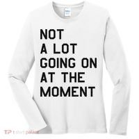 Not A Lot Going On At The Moment Women's Long Sleeve Shirt thumb 0