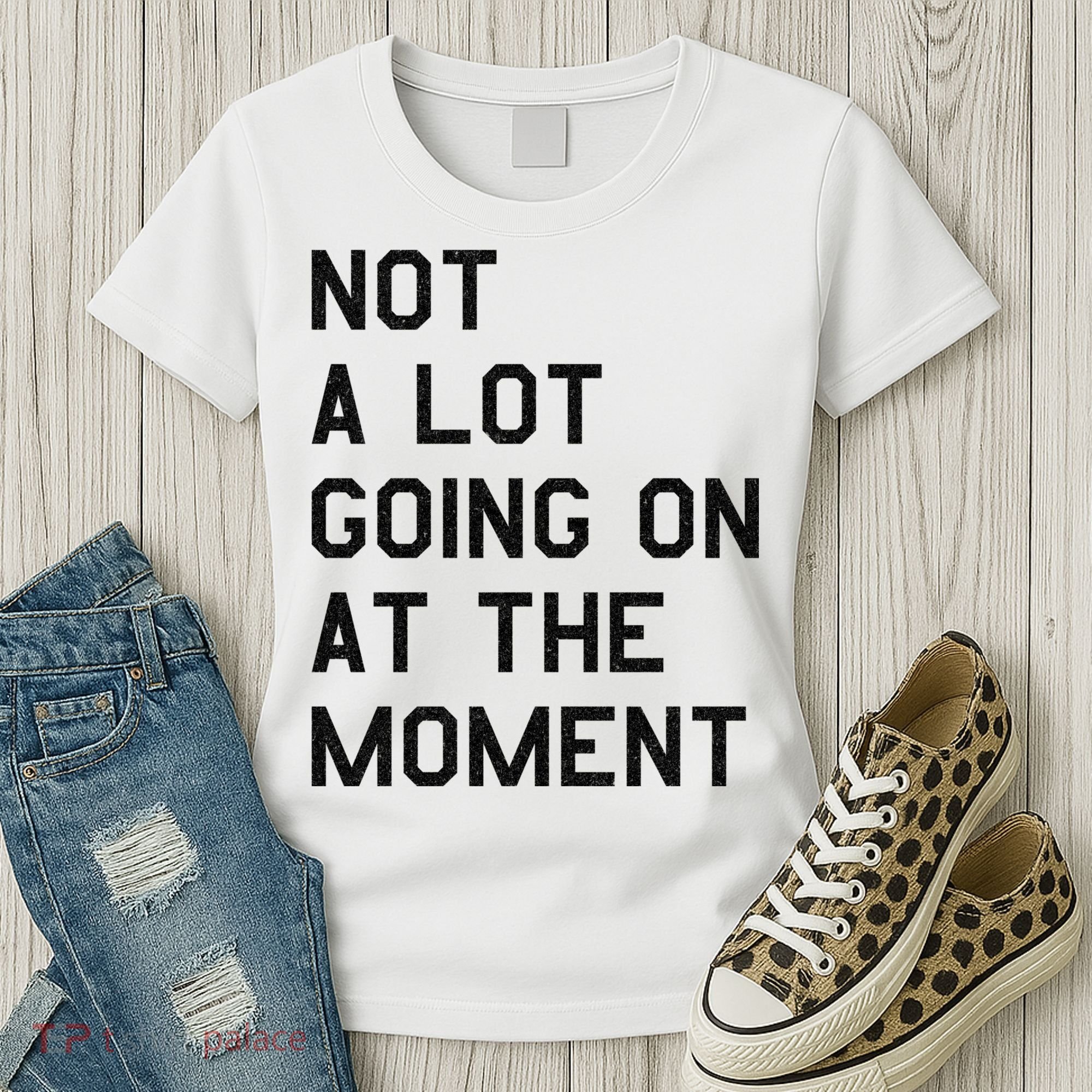 Not A Lot Going On At The Moment Women's T-Shirt