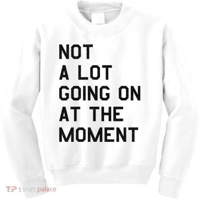 Not A Lot Going On At The Moment Kids Sweatshirt