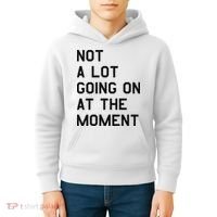 Not A Lot Going On At The Moment Kids Hoodie thumb 4