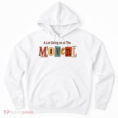 NOT A LOT GOING ON AT THE MOMENT Hoodie
