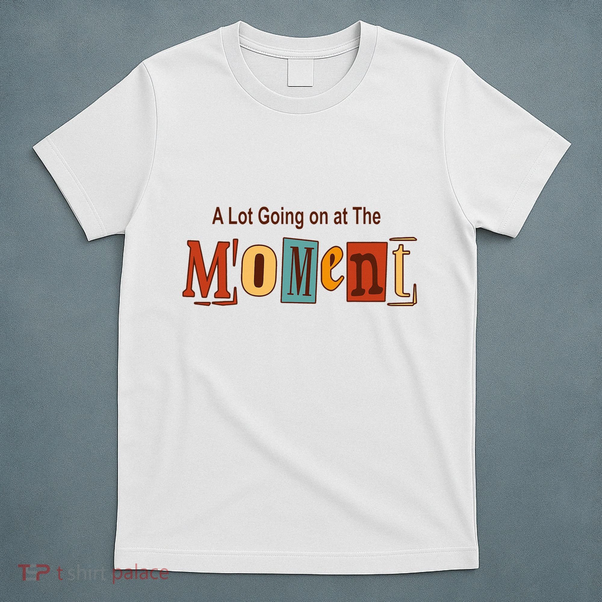 NOT A LOT GOING ON AT THE MOMENT T-Shirt