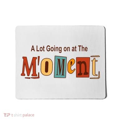 NOT A LOT GOING ON AT THE MOMENT Mousepad