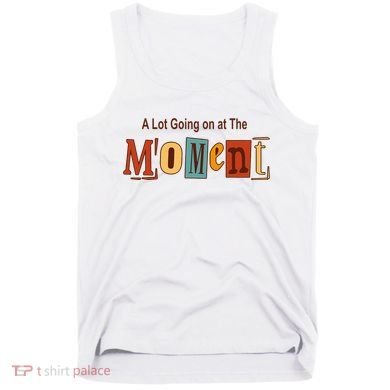 NOT A LOT GOING ON AT THE MOMENT Tank Top