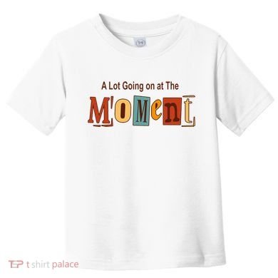 NOT A LOT GOING ON AT THE MOMENT Toddler T-Shirt