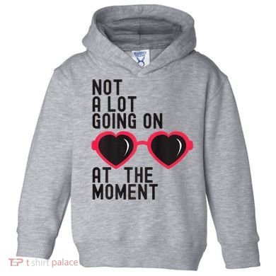 Not A Lot Going On At The Moment Toddler Hoodie