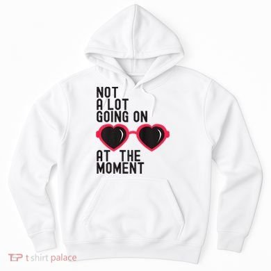 Not A Lot Going On At The Moment Hoodie