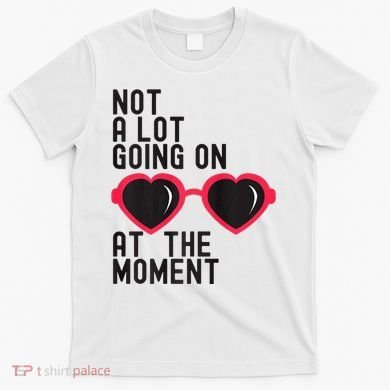Not A Lot Going On At The Moment T-Shirt