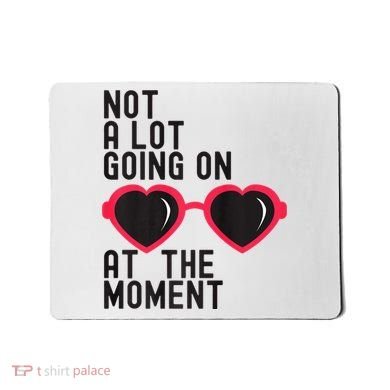 Not A Lot Going On At The Moment Mousepad