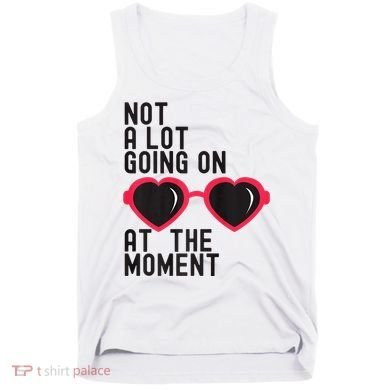 Not A Lot Going On At The Moment Tank Top