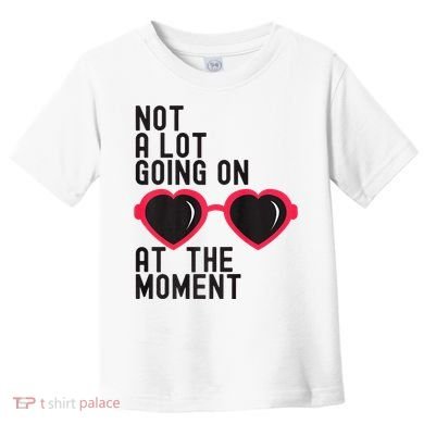 Not A Lot Going On At The Moment Toddler T-Shirt