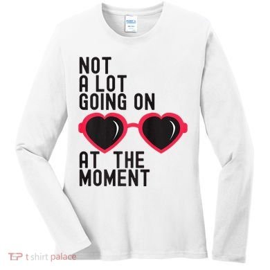 Not A Lot Going On At The Moment Women's Long Sleeve Shirt