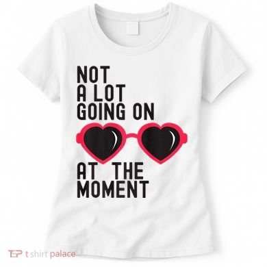 Not A Lot Going On At The Moment Women's T-Shirt