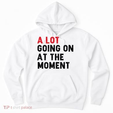 Not A Lot Going On At The Moment Hoodie