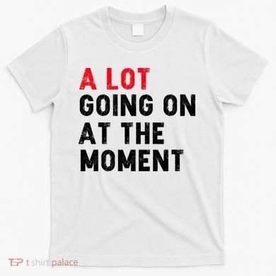 Not A Lot Going On At The Moment T-Shirt
