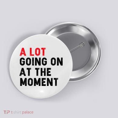 Not A Lot Going On At The Moment Button