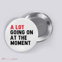Not A Lot Going On At The Moment Button thumb 0