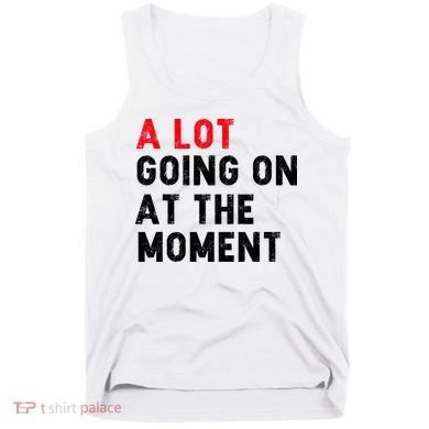 Not A Lot Going On At The Moment Tank Top