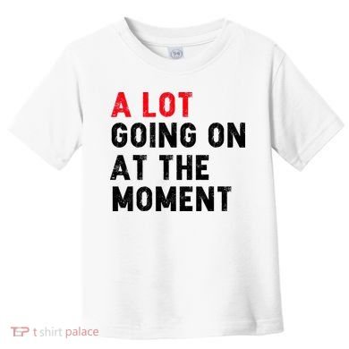 Not A Lot Going On At The Moment Toddler T-Shirt
