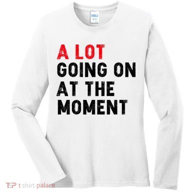 Not A Lot Going On At The Moment Women's Long Sleeve Shirt