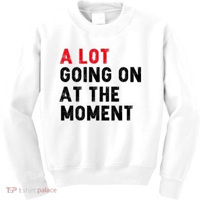 Not A Lot Going On At The Moment Kids Sweatshirt