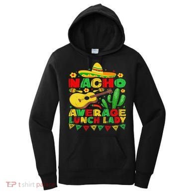 Nacho Average Lunch Lady Funny Cinco De Mayo Mexican Fiesta Women's Hoodie
