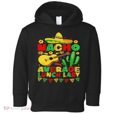 Nacho Average Lunch Lady Funny Cinco De Mayo Mexican Fiesta Toddler Hoodie