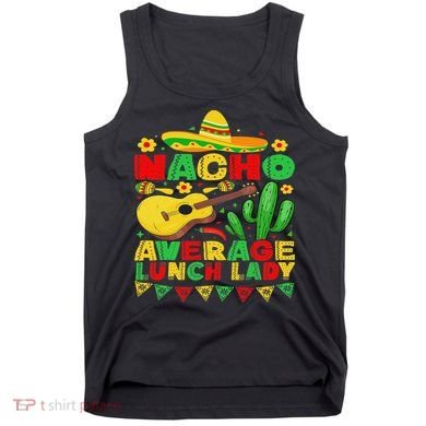 Nacho Average Lunch Lady Funny Cinco De Mayo Mexican Fiesta Tank Top