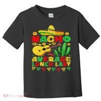 Nacho Average Lunch Lady Funny Cinco De Mayo Mexican Fiesta Toddler T-Shirt thumb 0