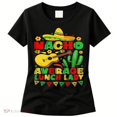 Nacho Average Lunch Lady Funny Cinco De Mayo Mexican Fiesta Women's T-Shirt