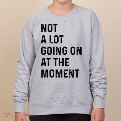 Not A Lot Going On At The Moment Women's Sweatshirt