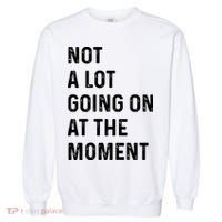Not A Lot Going On At The Moment Garment-Dyed Sweatshirt thumb 0