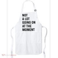 Not A Lot Going On At The Moment Apron thumb 0