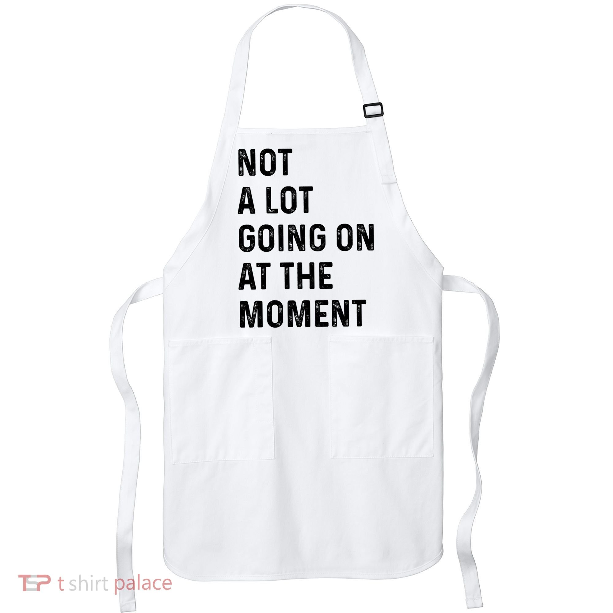 Not A Lot Going On At The Moment Apron