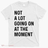 Not A Lot Going On At The Moment T-Shirt thumb 0