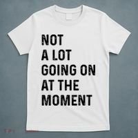 Not A Lot Going On At The Moment T-Shirt thumb 5
