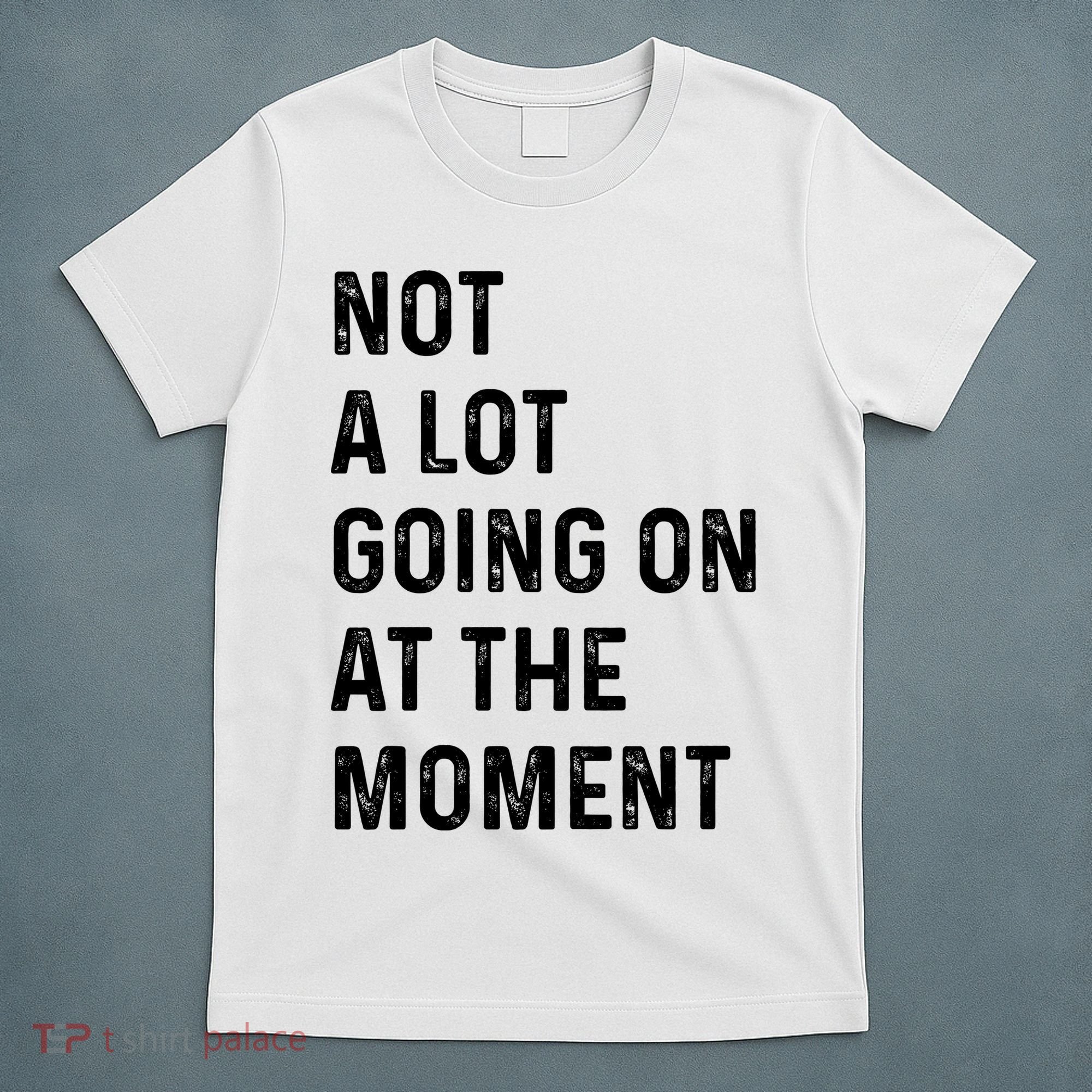 Not A Lot Going On At The Moment T-Shirt