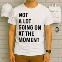Not A Lot Going On At The Moment T-Shirt thumb 6